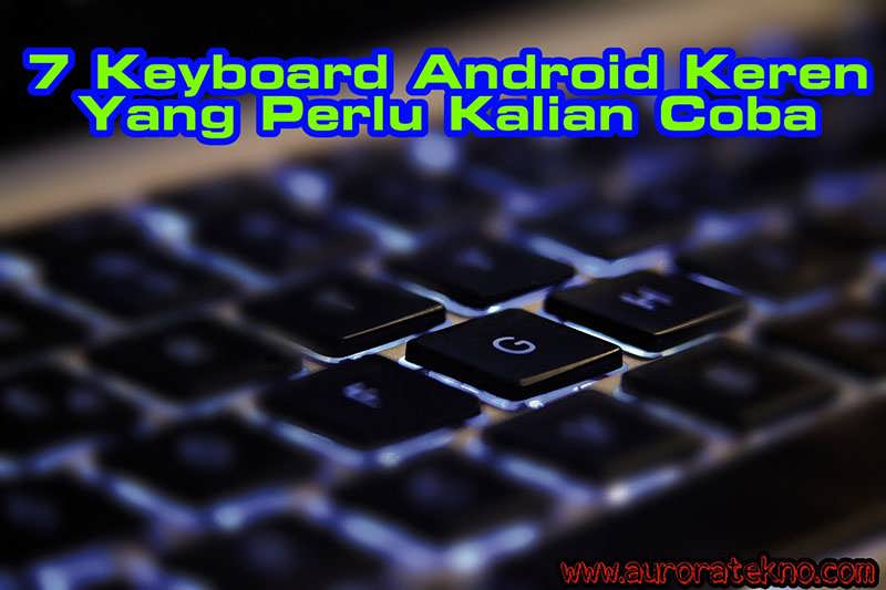 7 Keyboard Android Keren Ini Perlu Kalian Coba